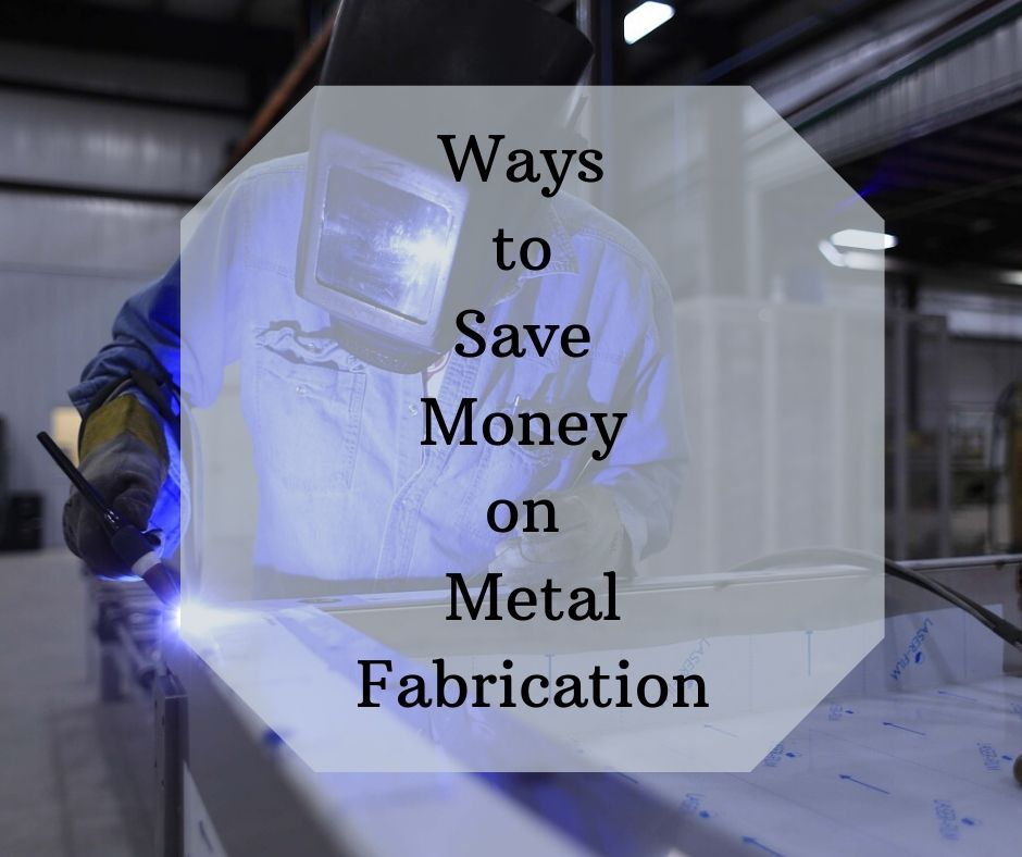 Cost Saving Tips on Metal Fabrication