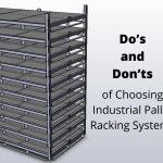 Do’s and Don’ts of Choosing Industrial Pallet Racking Systems