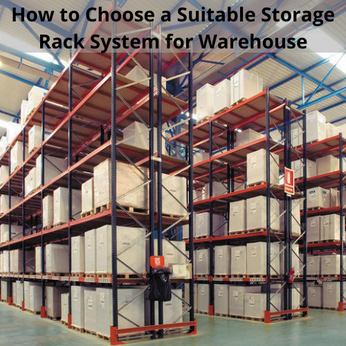 How to Choose a Suitable Storage Rack System for Warehouse