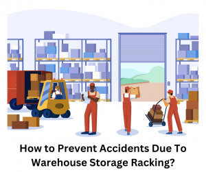 Prevent Accidents In Warehouse Storage Racking